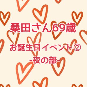 桑田さんお誕生日イベント②-夜の部-